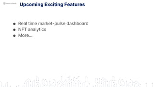 Upcoming Exciting Features
● Real time market-pulse dashboard
● NFT analytics
● More…
 