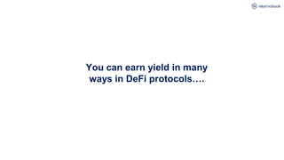 You can earn yield in many
ways in DeFi protocols….
 