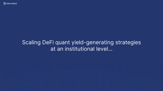 Scaling DeFi quant yield-generating strategies
at an institutional level…
 