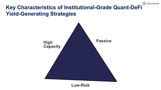 Key Characteristics of Institutional-Grade Quant-DeFi
Yield-Generating Strategies
 