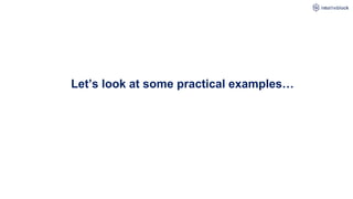 Let’s look at some practical examples…
 