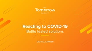 DIGITAL DINNER
Reacting to COVID-19
Battle tested solutions
 