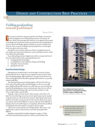 Design and Construction Best Practices

Yielding good parking
structure performance
                                                              Thomas J. D’Arcy

      his column is based on experience gained in the design, construction,
      and investigations of over 400 parking structures over the past 40
      years. Most of the principles that I present are recognized and accepted
in the design and construction of precast, prestressed concrete parking struc-
tures by experienced design engineers and precast concrete manufacturers.
However, I am not aware of whether these principles have ever been gath-
ered in one place and in one article.
    During the course of these experiences, I have investigated numerous
cast-in-place, post-tensioned, and precast concrete parking structures, which
has reinforced my philosophy.
    Successful parking-structure design has several key concepts, but four of
the most important that relate to good performance are:
    •	 having good functional design;
    •	 creating efficient structural layout, design, and detailing;
    •	 letting the structure breathe;
    •	 getting the water off.

Good functional design
    Parking patrons should be able to travel through a structure to find a
parking stall and exit in a logical, easy-to-negotiate manner with the aid of
clear way-finding signage. Signs should have a strong contrast between the
letters and background and should be appropriately located so as to provide
smooth traffic flow.
    The typical parking-structure design employs a 60 ft to 62 ft (18 m to
19 m) span with parking stalls oriented 90 degrees to the two-way traffic
lanes. Angled parking stalls and one-way traffic lanes are not necessarily pre-
ferred by the parking patron and are used primarily where the site will not
                                                                                             This completed stair tower is part of a
allow 60-ft-long bays. Parking stalls vary in size, but an 8 ft 6 in.–wide                   parking structure on the National Institutes
(2.6 m) stall is today’s typical width.                                                      of Health’s campus in Bethesda, Md.
    Typically, ramps are in the interior of the structure, with a 6% to 7%                   Courtesy of National Institutes of Health.
slope. For extremely large structures, exterior speed ramps may be required
to speed entrance to and exit from the structure. Spiral speed ramps can be
made of cast-in-place or precast concrete, but concrete spirals are an expen-
sive solution and are often difficult to construct. Because of the difficulty in
placing concrete and reinforcing on a curving slope, deterioration problems
are frequently observed in spiral, cast-in-place concrete ramps.
                                                                                                 The views and opinions expressed herein
    I also do not recommend the use of bumper blocks. They create a trip-
                                                                                                 are those of the author and do not nec-
ping hazard, are prone to deterioration, and make cleaning the floor
                                                                                                 essarily reflect those of the Precast/
difficult.
                                                                                                 Prestressed Concrete Institute or its
    Spandrels and guardrails should be designed to support a 10 kip
                                                                                                 employees.
(44.5 kN) horizontal load located 24 in. (0.6 m) from the floor level.




                                                                                   PCI Journal | M a r c h – A p r i l 2008                 1
 