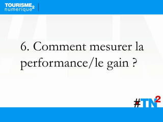 6. Comment mesurer la
performance/le gain ?
 