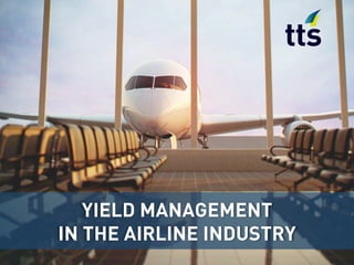 YIELD MANAGEMENT
IN THE AIRLINE INDUSTRY
 