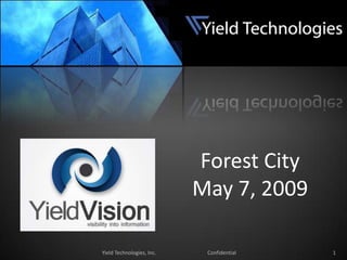 1 Yield Technologies, Inc.                                       Confidential Forest City May 7, 2009 