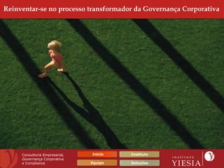 Reinventar-se no processo transformador da Governança Corporativa




     Consultoria Empresarial,   Início   Instituto
     Governança Corporativa
     e Compliance               Equipe   Soluções
 