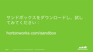 Page 37 © Hortonworks Inc. 2011 – 2015. All Rights ReservedPage 37 © Hortonworks Inc. 2011 – 2015. All Rights Reserved Tweet: #hadooproadshow
サンドボックスをダウンロードし、試し
てみてください：
hortonworks.com/sandbox
 