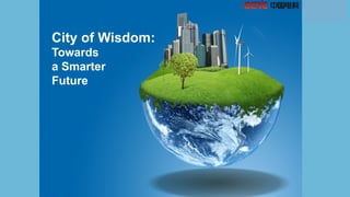 City of Wisdom:
Towards
a Smarter
Future
 