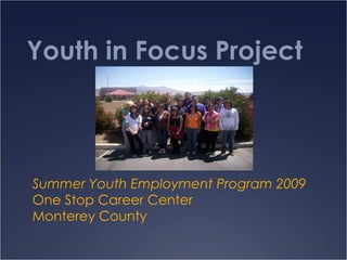 Youth in Focus Project Summer Youth Employment Program 2009 One Stop Career Center  Monterey County 