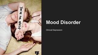 Mood Disorder
Clinical Depression
 