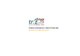 WORLD CONFERENCE: TRIZ FUTURE 2005
November 16-18, 2005, Graz, Austria
 