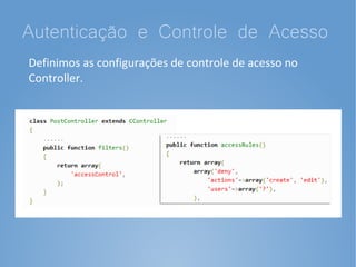 Autenticação e Controle de Acesso
Definimos as configurações de controle de acesso no
Controller.
 