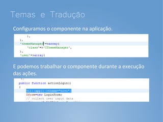 Temas e Tradução
Configuramos o componente na aplicação.




E podemos trabalhar o componente durante a execução
das ações.
 