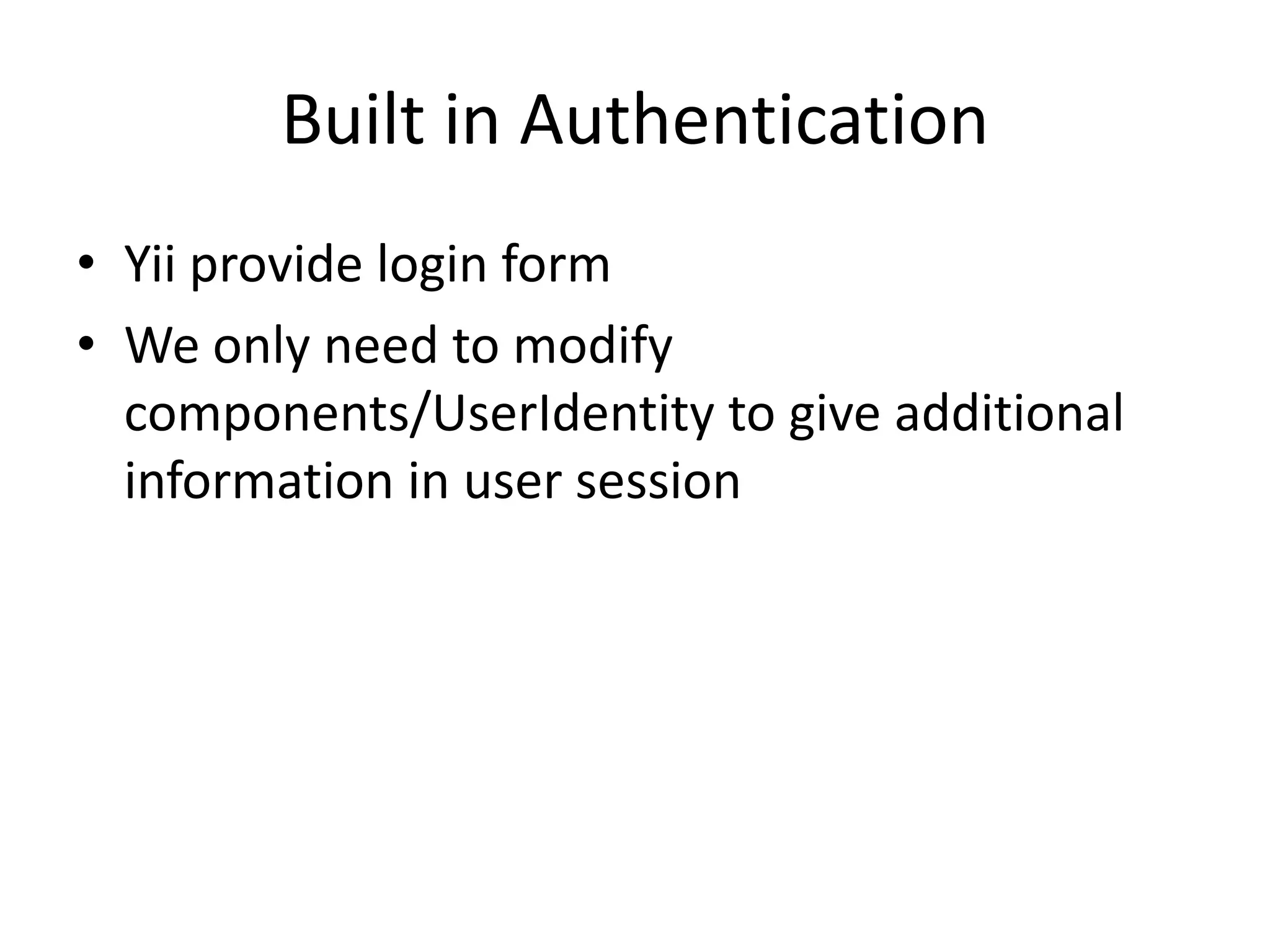 Built in AuthenticationYii provide login formWe only need to modify components/UserIdentity to give additional information in user session