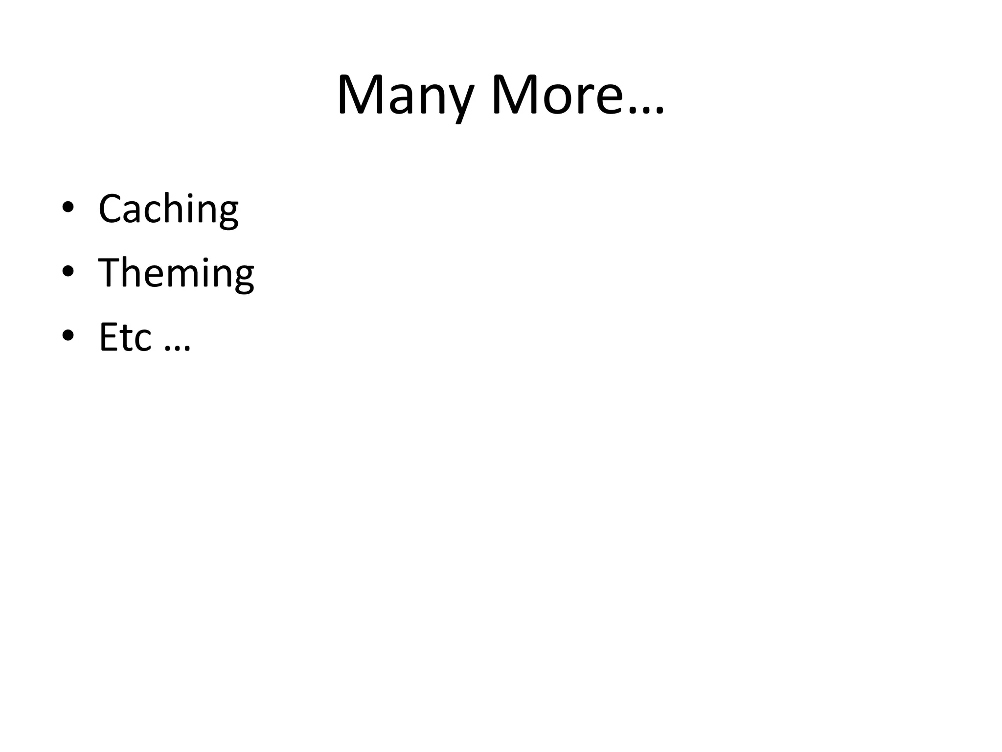 Many More…CachingThemingEtc …