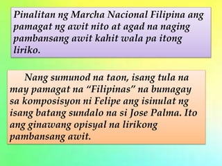 Sa bisa ng isang batas sa mga
Bagong Pambansang Sagisag ng
Pilipinas noong1998, nakumpirma
ang bersyong Filipino ng
pamban...