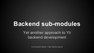 Backend sub-modules
Yet another approach to Yii
backend development
by Giovanni Derks - http://derks.me.uk

 