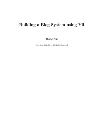 Building a Blog System using Yii


                    Qiang Xue

        Copyright 2008-2012. All Rights Reserved.
 