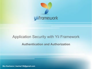 Application Security with Yii Framework
                    Authentication and Authorization




Ilko Kacharov | kachar136@gmail.com
 