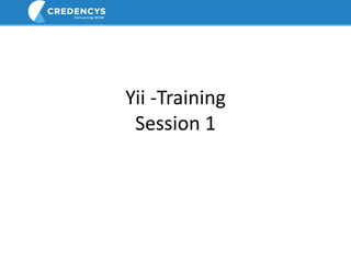 Yii -Training
Session 1
 