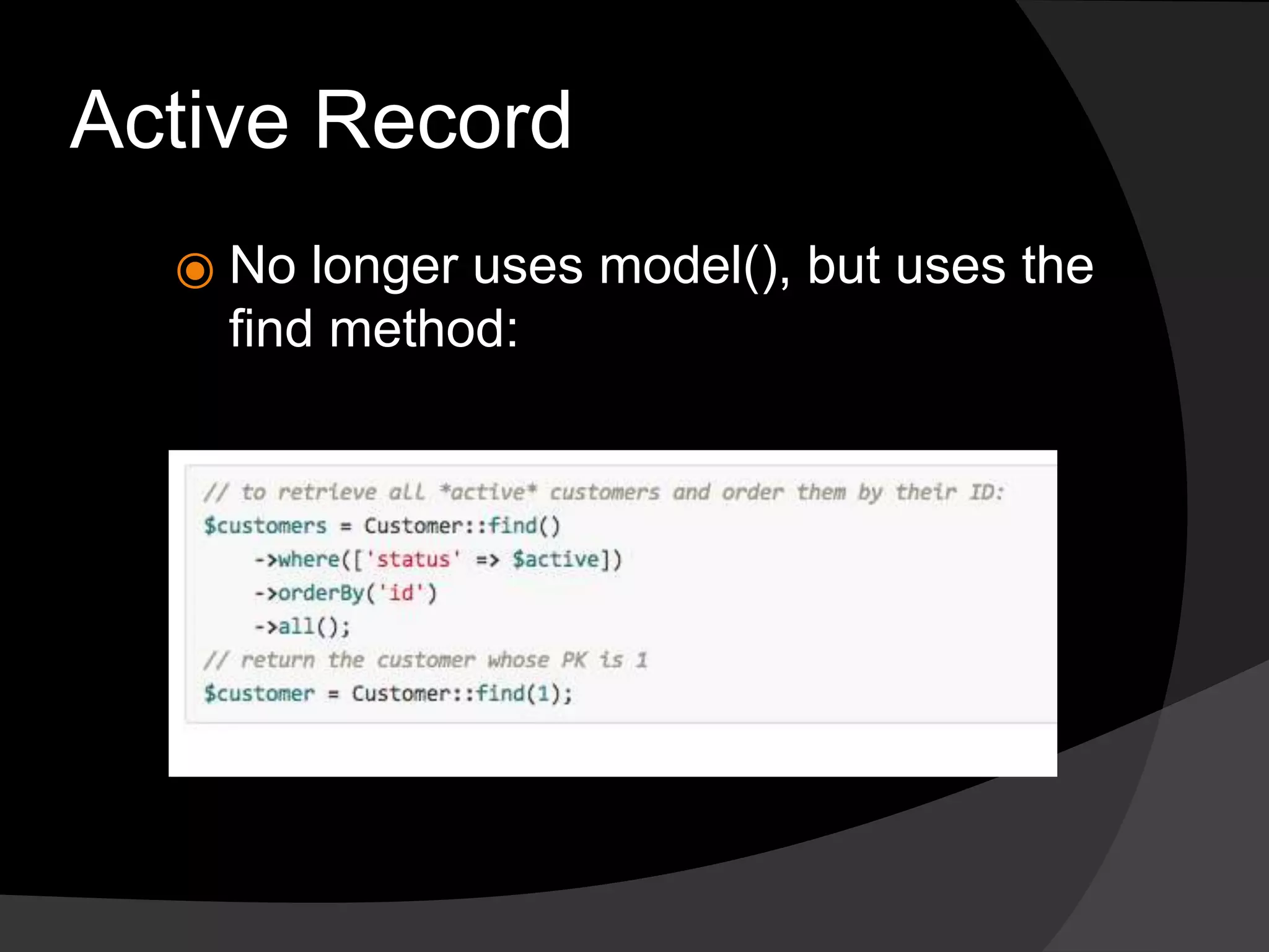 Active Record
⦿ No longer uses model(), but uses the
find method:
 
