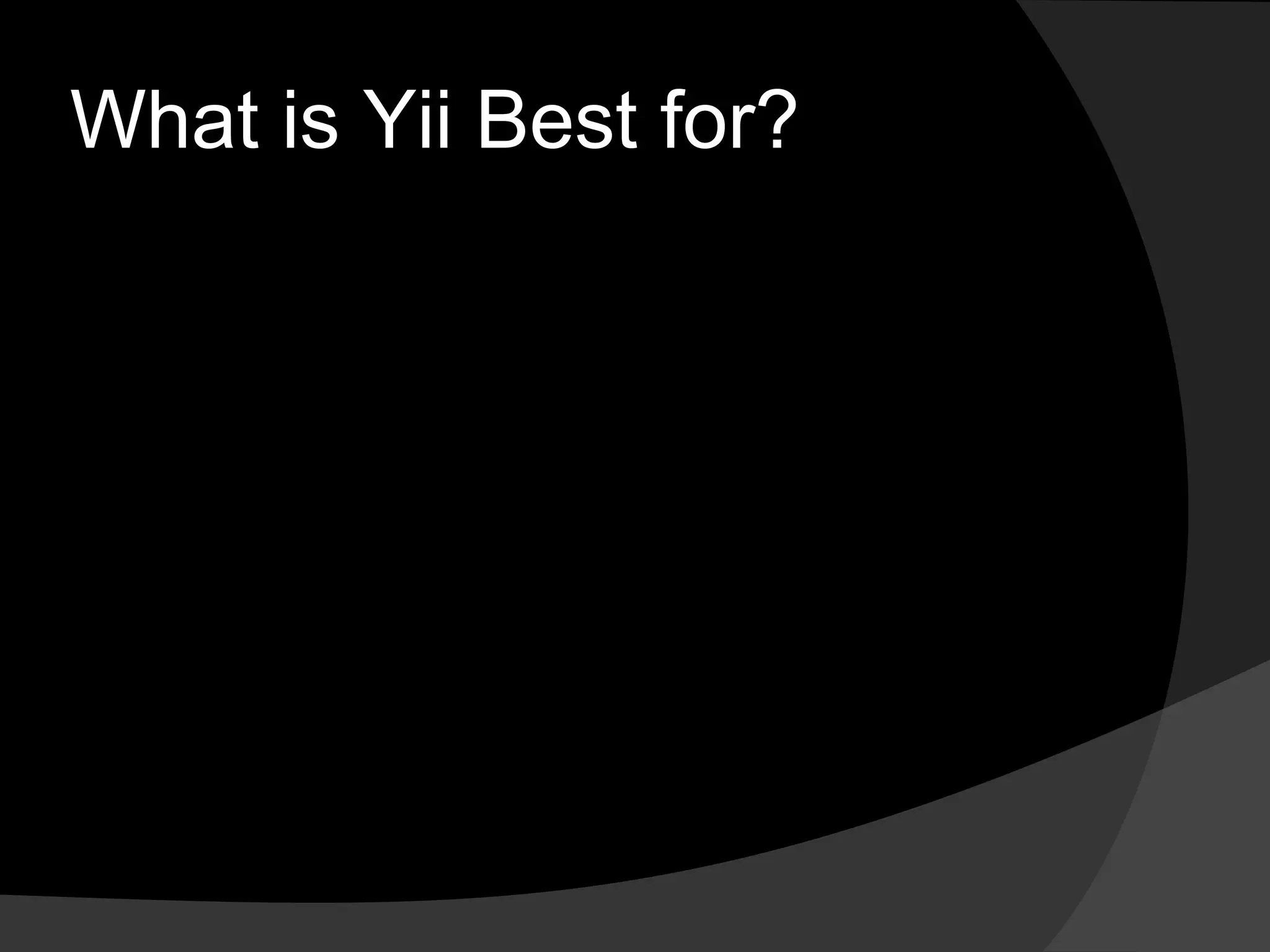 What is Yii Best for?
 
