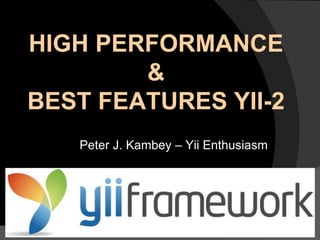 Peter J. Kambey – Yii Enthusiasm
HIGH PERFORMANCE
&
BEST FEATURES YII-2
 