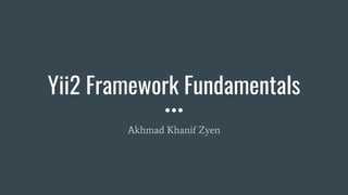 Yii2 Framework Fundamentals
Akhmad Khanif Zyen
 