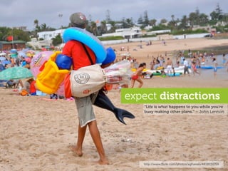 expect distractions
   “Life is what happens to you while you're
   busy making other plans.” – John Lennon




   http://...