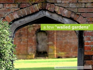 a few “walled gardens”




     http://www.ﬂickr.com/photos/hawksanddoves/325231714/
 