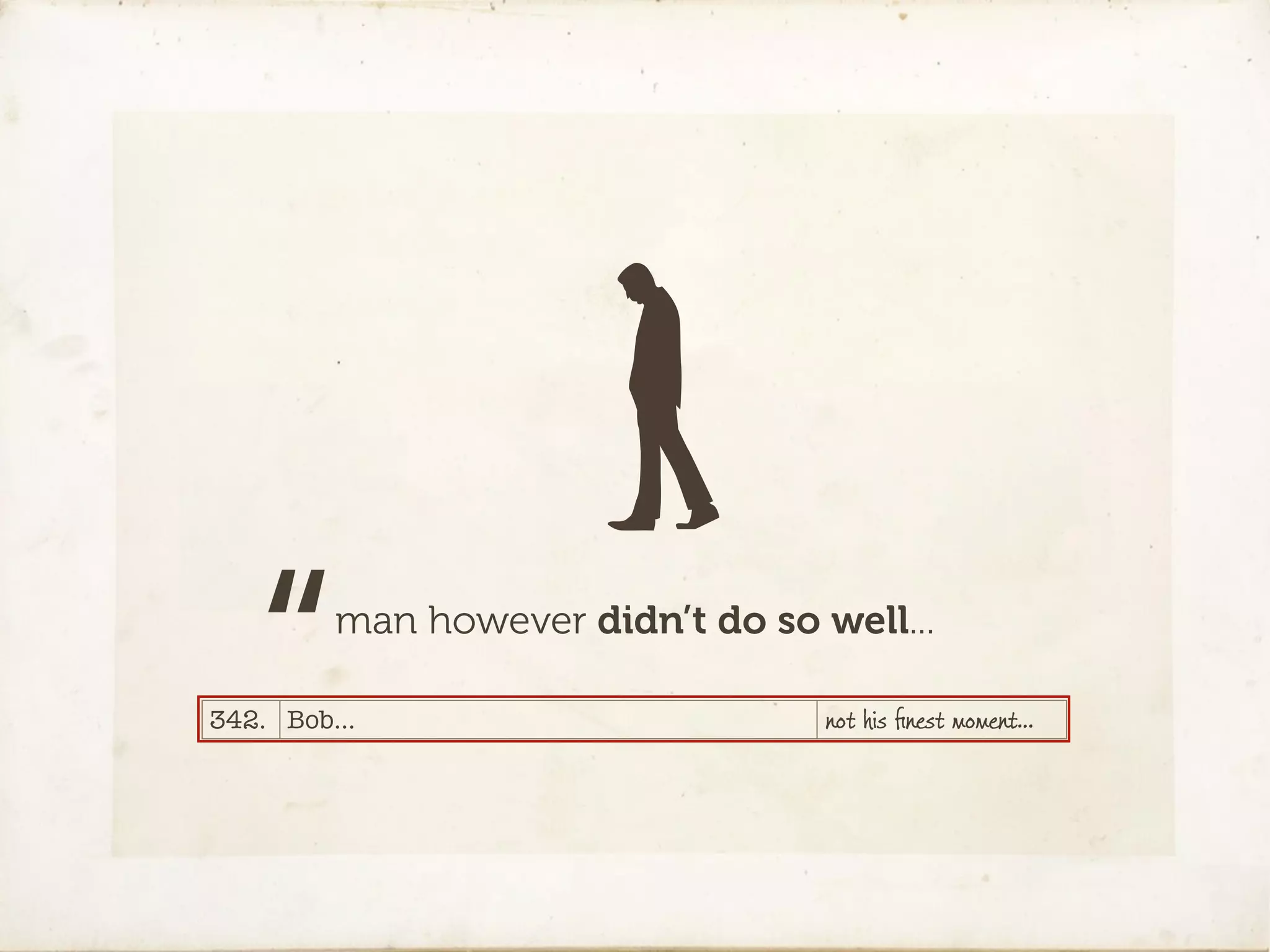 “    man however didn’t do so well...

342. Bob…                        not his ﬁnest moment…
 