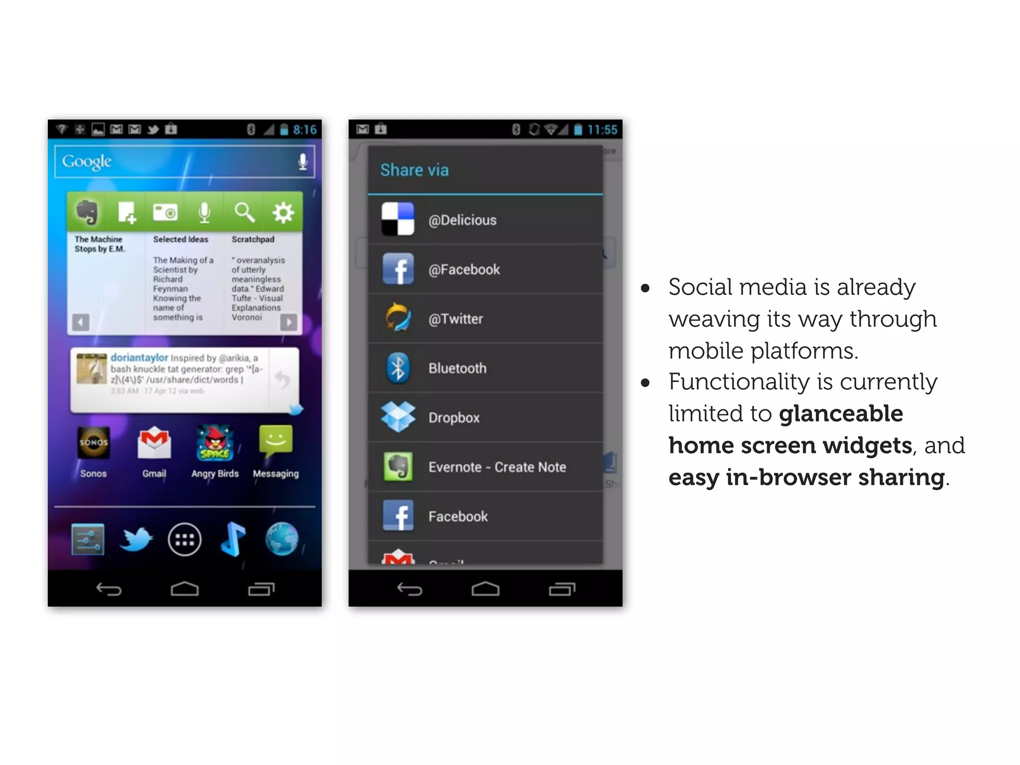 • Social media is already
    weaving its way through
    mobile platforms.
•   Functionality is currently
    limited to glanceable
    home screen widgets, and
    easy in-browser sharing.
 