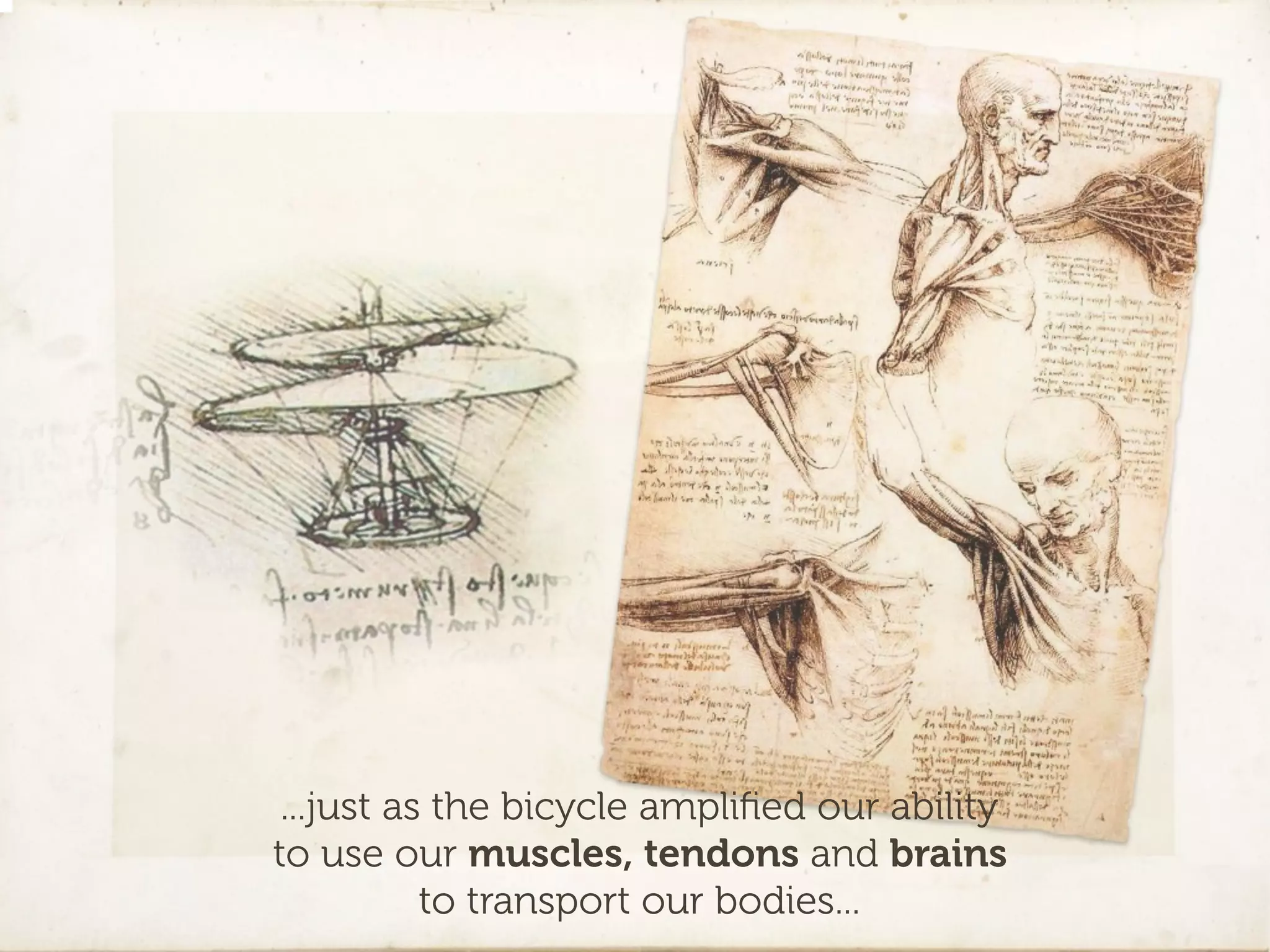 ...just as the bicycle ampliﬁed our ability
to use our muscles, tendons and brains
           to transport our bodies...
 