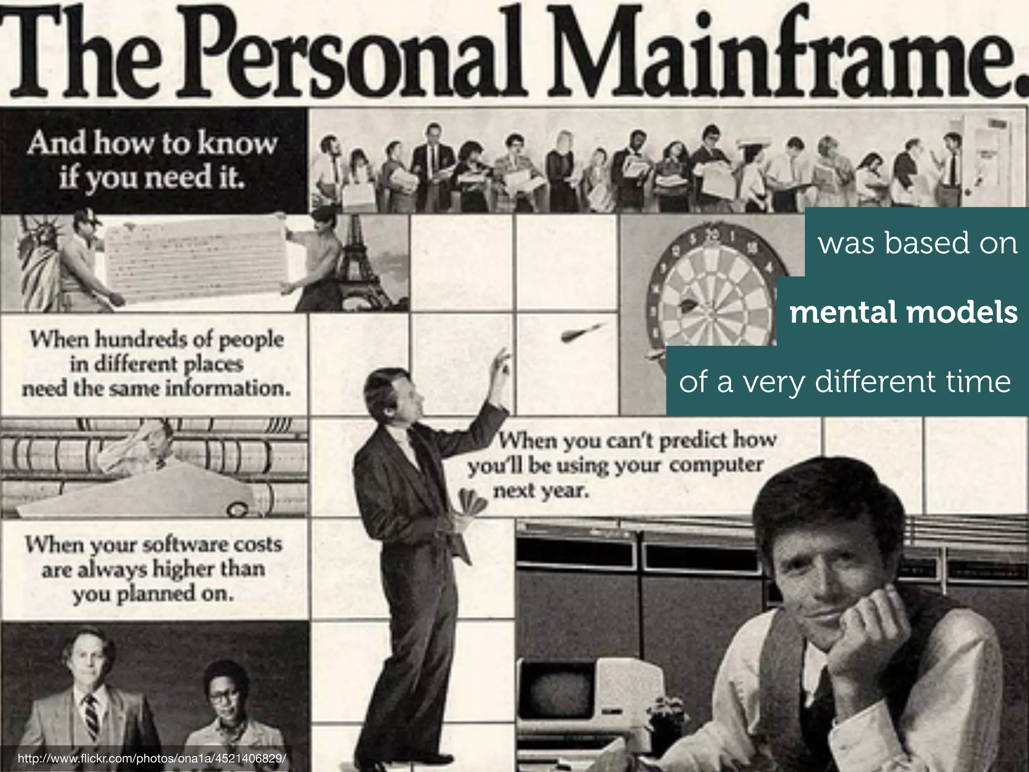 was based on

                                                       mental models

                                                of a very diﬀerent time




http://www.ﬂickr.com/photos/ona1a/4521406829/
 