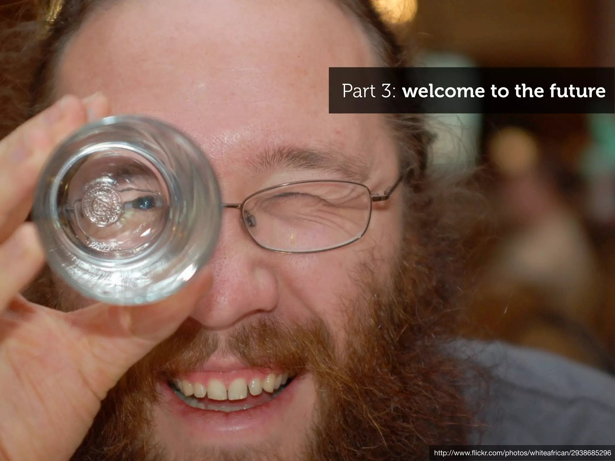 Part 3: welcome to the future




          http://www.ﬂickr.com/photos/whiteafrican/2938685296
 