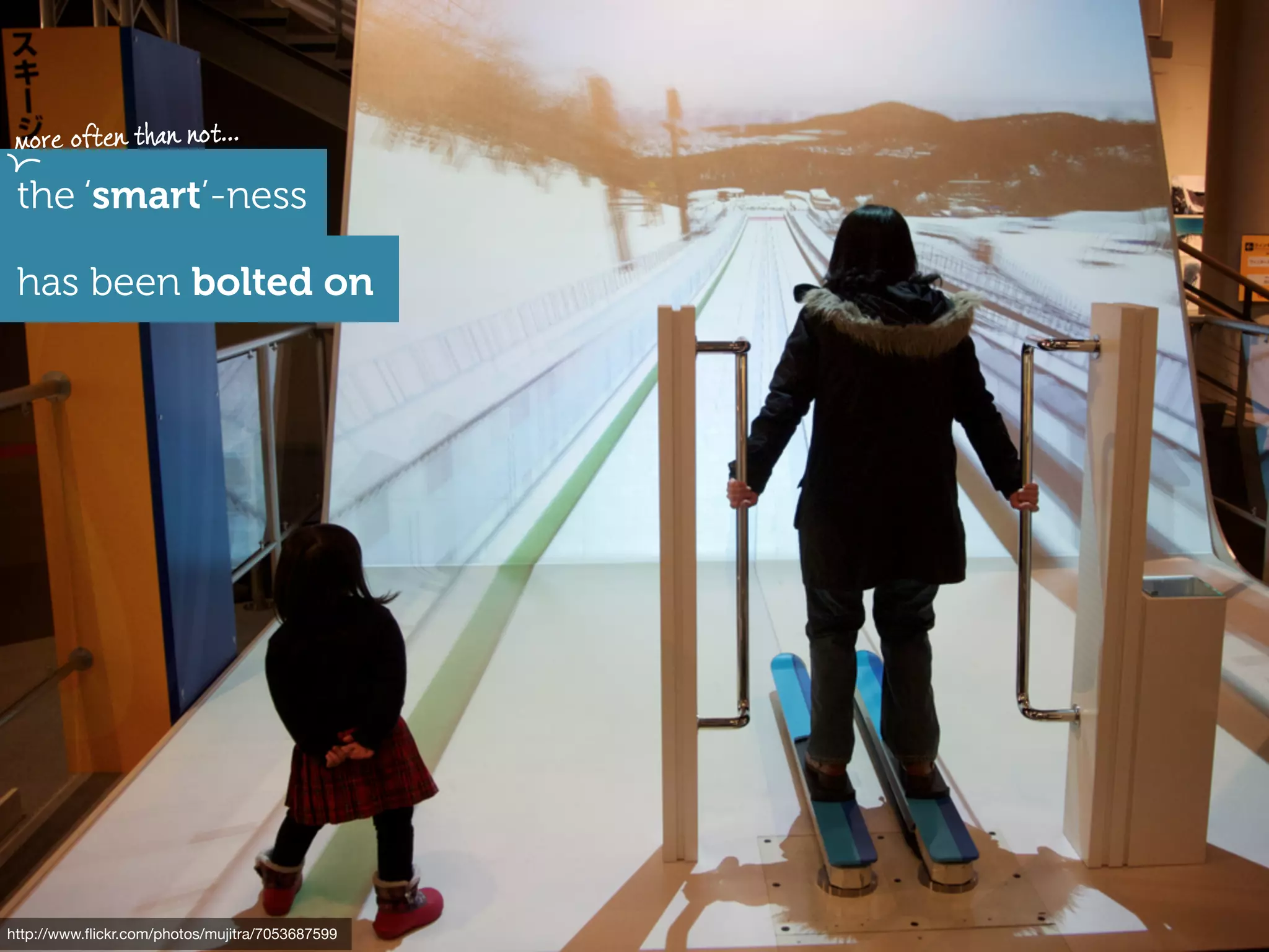 more often than not...
 the ‘smart’-ness

 has been bolted on




http://www.ﬂickr.com/photos/mujitra/7053687599
 