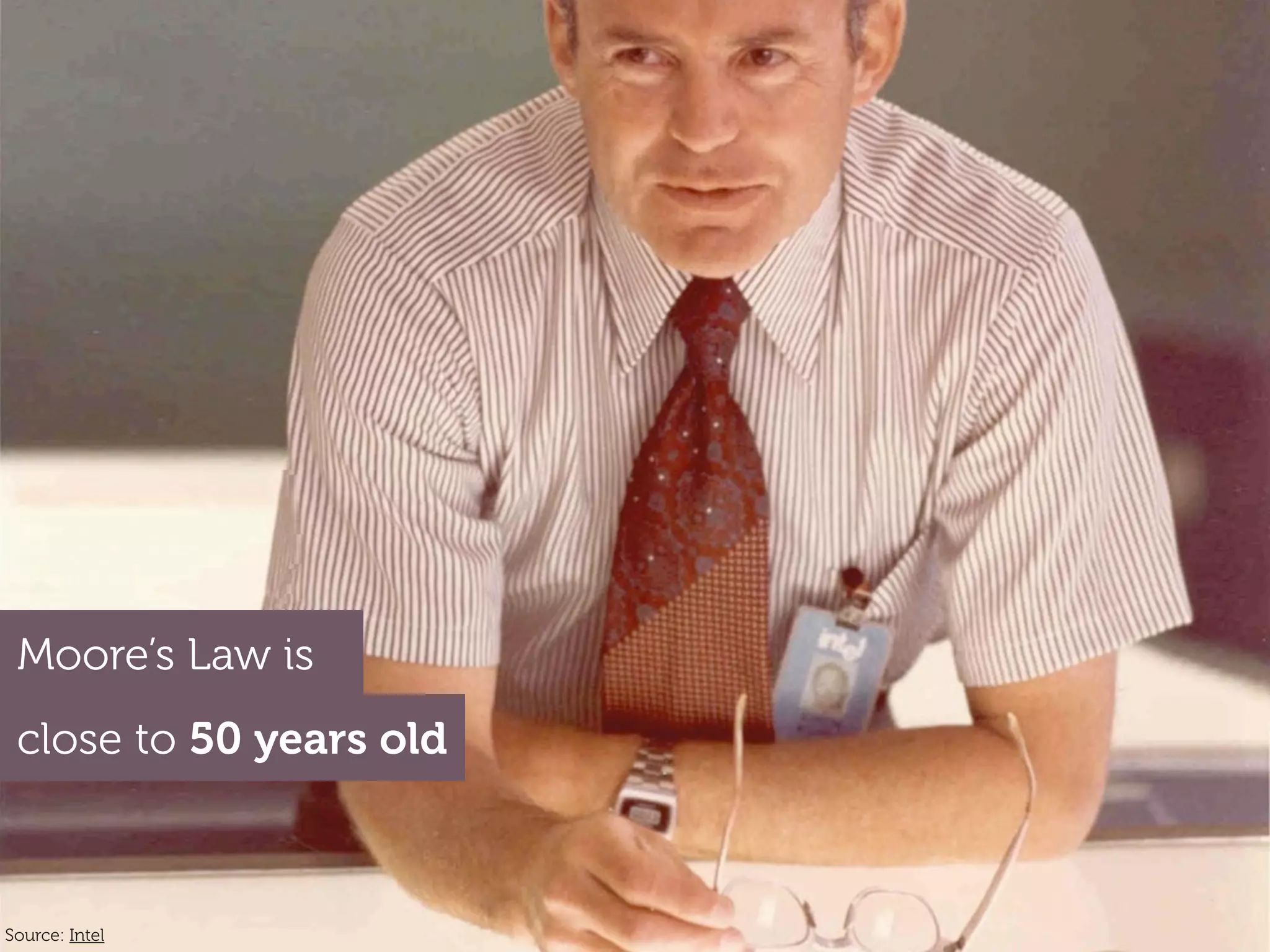 Moore’s Law is
 close to 50 years old



Source: Intel
 