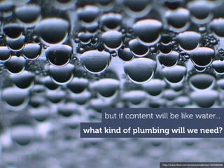 but if content will be like water...
what kind of plumbing will we need?



                      http://www.ﬂickr.com/photos/evdaimon/165589586
 