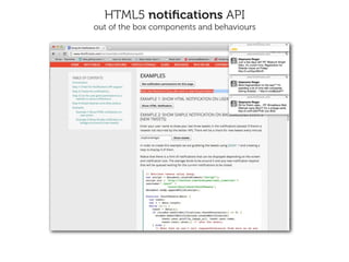 HTML5 notiﬁcations API
out of the box components and behaviours
 