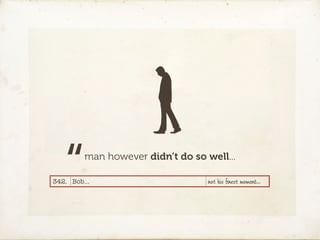“    man however didn’t do so well...

342. Bob…                        not his ﬁnest moment…
 