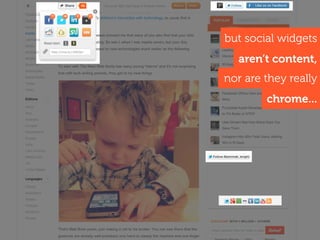 but social widgets
  aren’t content,
nor are they really
        chrome...
 