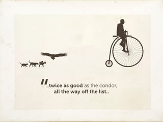 “
...twice as good as the condor,
     all the way oﬀ the list..
 