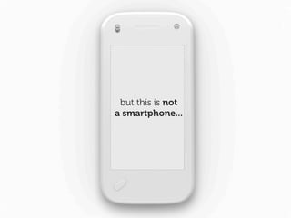 but this is not
a smartphone...
 