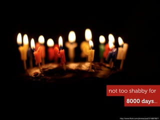 not too shabby for
           8000 days...

    http://www.ﬂickr.com/photos/psd/3149878971
 