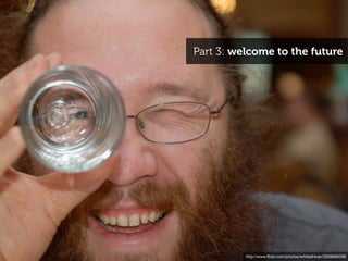 Part 3: welcome to the future




          http://www.ﬂickr.com/photos/whiteafrican/2938685296
 