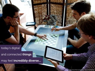 today’s digital

and connected things

may feel incredibly diverse...

                                 http://www.ﬂickr.com/photos/_dchris/4652995362
 