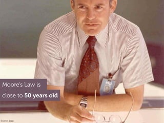 Moore’s Law is
 close to 50 years old



Source: Intel
 