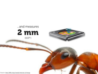 ...and measures

                          2 mm        (0.07”)




Source: New ARM chips herald Internet of things
 