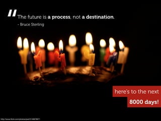 “           The future is a process, not a destination.
                 - Bruce Sterling




                            ...